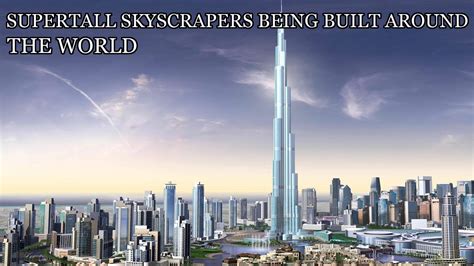 Top 15 Supertall Skyscrapers Being Build Around The World Youtube