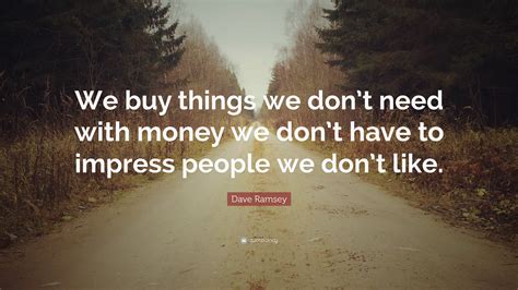 Original We Buy Things We Dont Need With Money We Dont Have To Impress People We Dont Like 