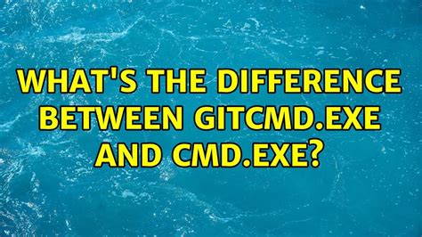 Whats The Difference Between Gitcmdexe And Cmdexe Youtube