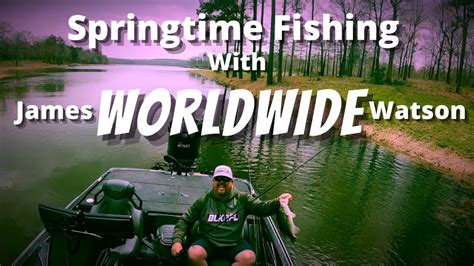 Springtime Bass Fishing With Jame WORLDWIDE Watson Choosing The Right