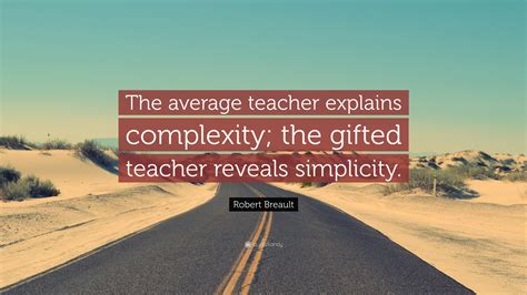 Robert Breault Quote The Average Teacher Explains Complexity The
