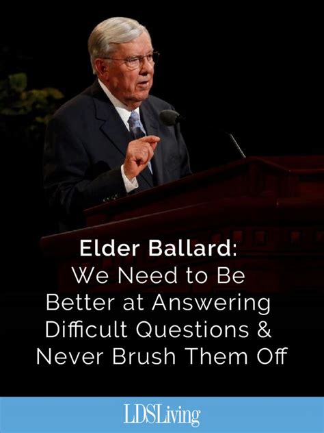 Elder Ballard We Need To Be Better At Answering Difficult Questions Lds365 Resources From