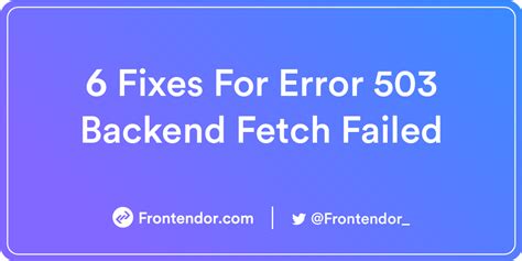6 Fixes For Error 503 Backend Fetch Failed