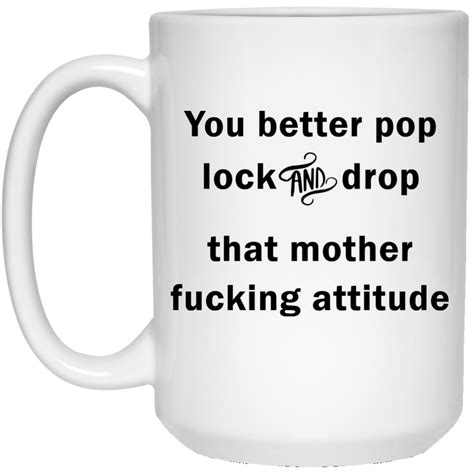 You Better Pop Lock And Drop That Mother Fucking Attitude Mug Ifrogtees