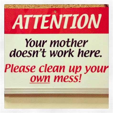 Attention Your Mother Doesnt Work Here Please Clean Up Flickr