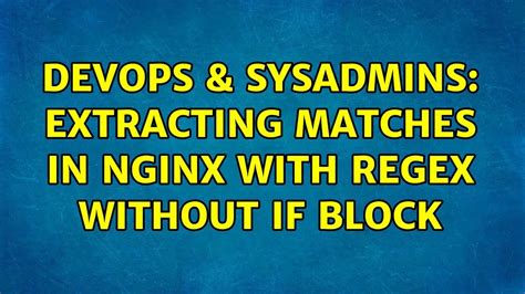 Devops Sysadmins Extracting Matches In Nginx With Regex Without If Block Youtube