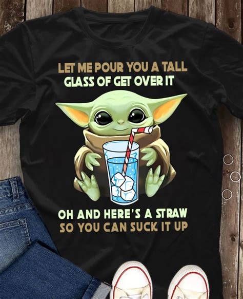 Baby Yoda Let Me Pour You A Tall Glass Of Get Over It Oh And Heres A
