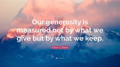 Fulton J Sheen Quote Our Generosity Is Measured Not By What We Give