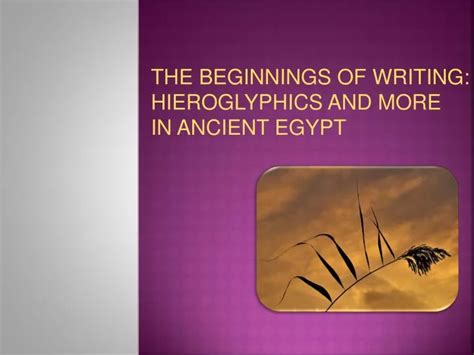 Ppt The Beginnings Of Writing Hieroglyphics And More In Ancient