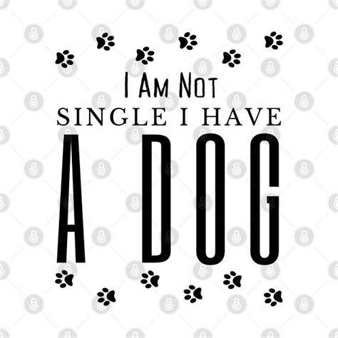 Dog Lovers I Am Not Single I Have A Dog Dog Lovers I Am Not Single I
