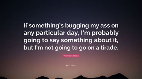 Patterson Hood Quote “if Somethings Bugging My Ass On Any Particular