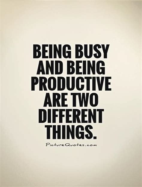 Being Busy And Being Productive Are Two Different Things Picture Quotes