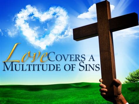 Love condones sin or ignores sin or compromises with sin. Sermon love covers a multitude of sins