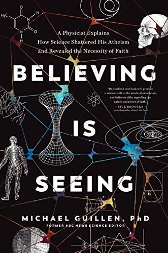 Believing Is Seeing A Physicist Explains How Science Shattered His Atheism And Revealed The