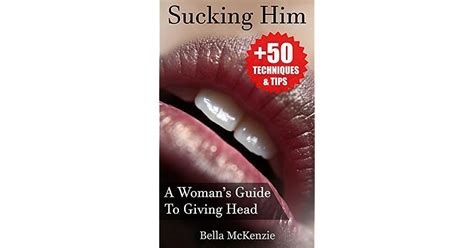 Sucking Him A Womans Guide To Giving Head By Bella Mckenzie