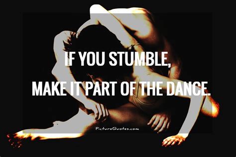 If You Stumble Make It Part Of The Dance Picture Quotes