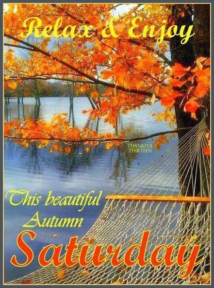 Relax And Enjoy This Beautiful Autumn Saturday Autumn Saturday Saturday