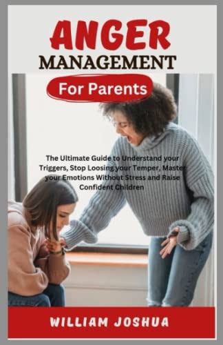 Angry Management For Parent The Ultimate Guide To Understand Your