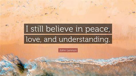 John Lennon Quote I Still Believe In Peace Love And Understanding