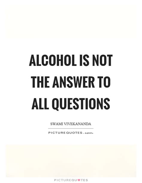 This is a letter to my father, on how his disease has affected me, and how much i love him. Alcohol is not the answer to all questions | Picture Quotes