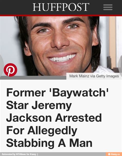 HUFFPOST Former Baywatch Star Jeremy Jackson Arrested For Allegedly Stabbing A Man