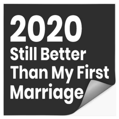 2020 Still Better Than My First Marriage Fun Meme Sold By Erica Johnson Sku 36912150 Printerval