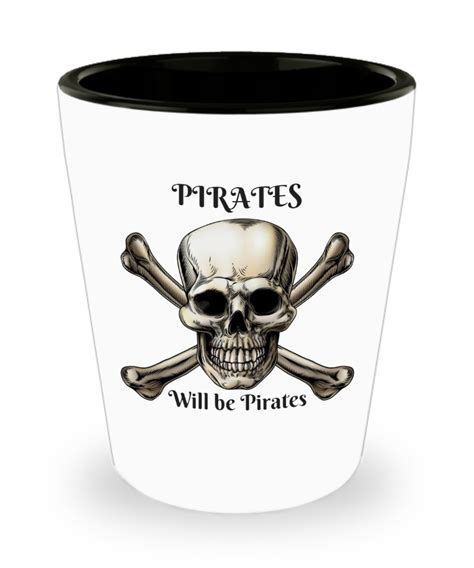 Pirates Will Be Pirates Shot Glass