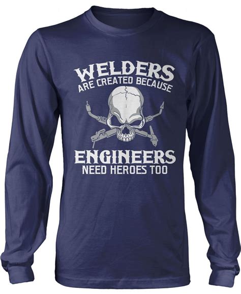 Welders Are Created Because Engineers Need Heroes Too The Perfect T
