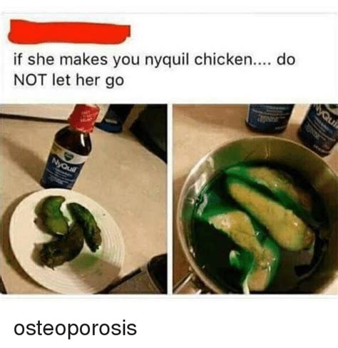 If She Makes You Nyquil Chicken Do Not Let Her Go Osteoporosis Nyquil