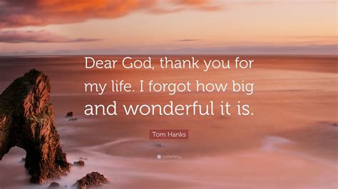 Tom Hanks Quote “dear God Thank You For My Life I Forgot How Big And