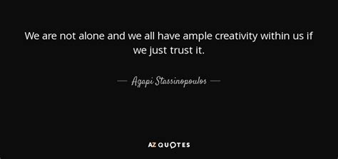 Agapi Stassinopoulos Quote We Are Not Alone And We All Have Ample Creativity
