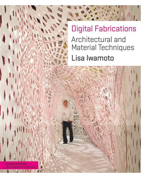 Digital Fabrications Architectural And Material Techniques By Lisa