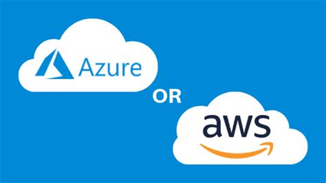 Azure Vs Aws Are You Thinking Of Migrating To Azure Or Aws