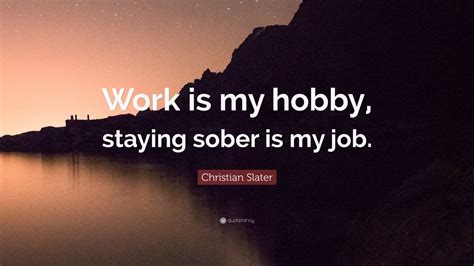 Christian Slater Quote Work Is My Hobby Staying Sober Is My Job 7