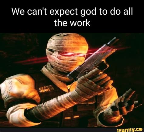 We Cant Expect God To Do All The Work Ifunny Brazil