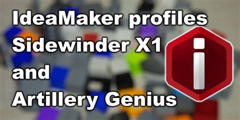 Ideamaker Profiles For Sidewinder X1 And Genius 3d Print Beginner