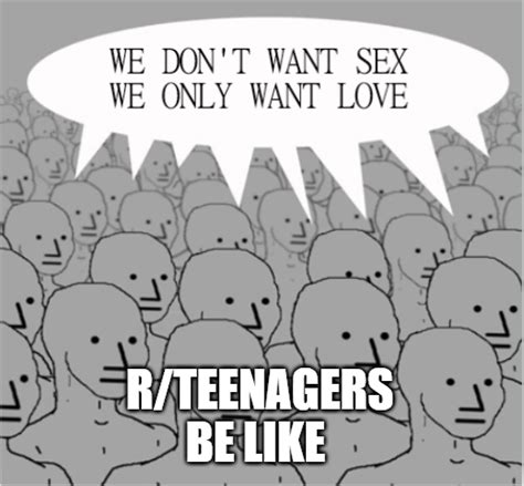 We Dont Want Sex We Only Want Love Rteenagers