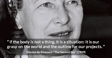 simone de beauvoir “if the body is not a thing it is a situation ”