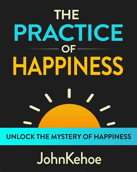 The Practice Of Happiness By John Kehoe