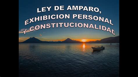LEY DE AMPARO EXHIBICION PERSONAL Y CONSTITUCIONALIDAD GUATEMALA
