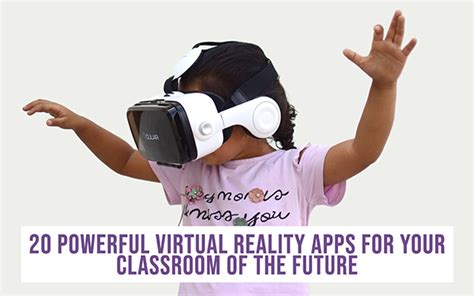 20 Powerful Virtual Reality Apps For Your Classroom Of The Future