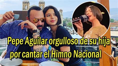 Pepe Aguilar Orgulloso De Su Hija Ngela Aguilar Por Cantar El Himno
