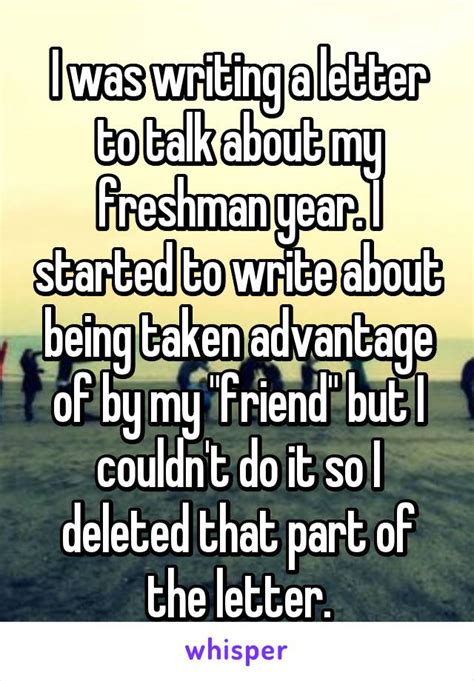 I Was Writing A Letter To Talk About My Freshman Year I Started To Write About Being Taken