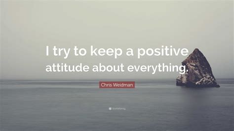 Chris Weidman Quote “i Try To Keep A Positive Attitude About Everything”