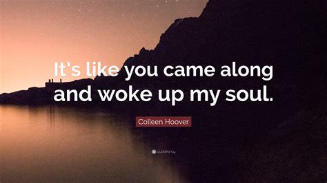 Colleen Hoover Quote Its Like You Came Along And Woke Up My Soul
