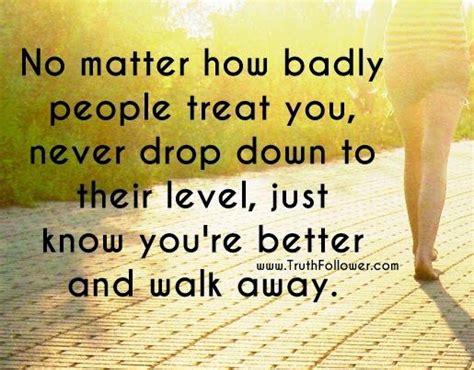 No Matter How Badly People Treat You Wise Words Quotes Powerful