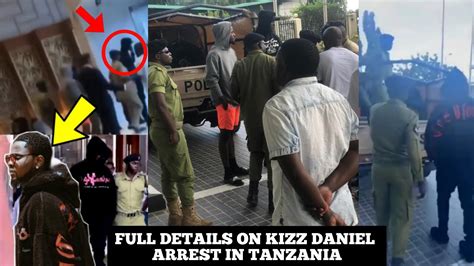 full details on why kizz daniel was arrested in tanzania and moment he was taken away by the
