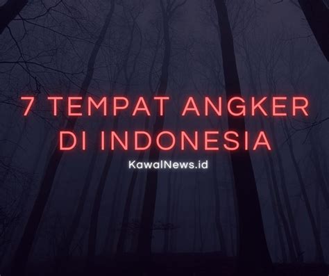 Tempat Terangker Di Indonesia Cocok Untuk Uji Nyali Kawalnews