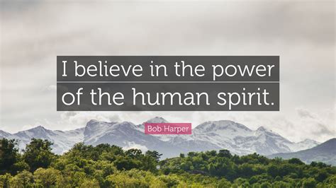 Bob Harper Quote I Believe In The Power Of The Human Spirit