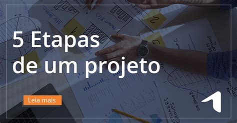 Etapas De Um Projeto Entenda Tudo Sobre Cada Fase E Como Fazer